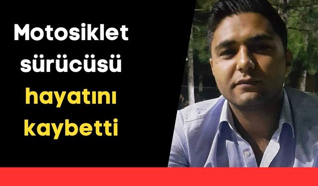 Motosiklet sürücüsü hayatını kaybetti