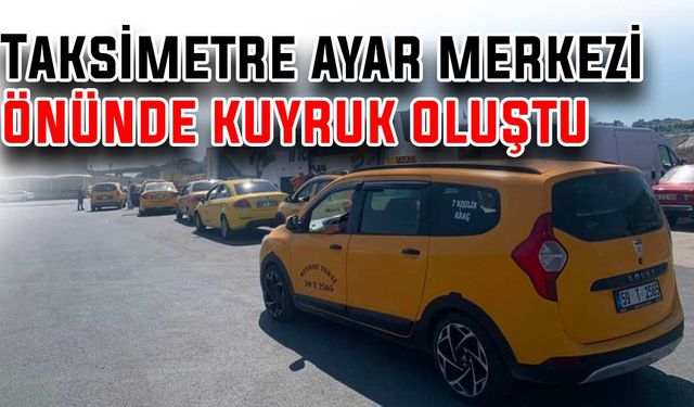 Taksimetre ayar merkezi önünde kuyruk oluştu