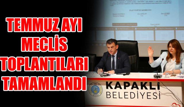 Temmuz ayı meclis toplantıları tamamlandı