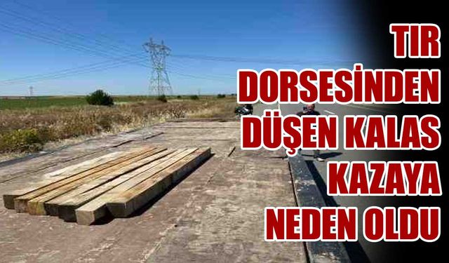 Tır dorsesinden düşen kalas kazaya neden oldu