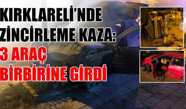 Kırklareli’nde zincirleme kaza: 3 araç birbirine girdi