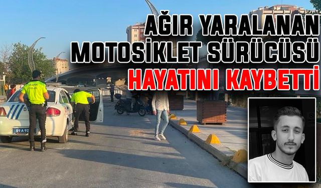 Ağır yaralanan motosiklet sürücüsü hayatını kaybetti