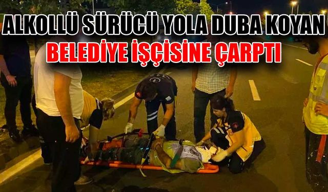 Alkollü sürücü, yola duba koyan belediye işçisine çarptı