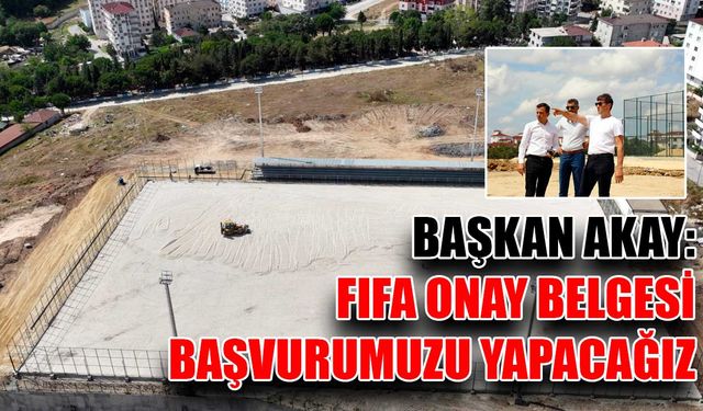 Başkan Akay: FIFA Onay Belgesi başvurumuzu yapacağız