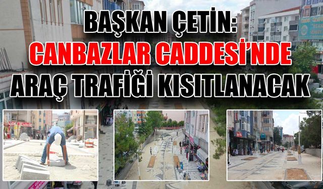 Başkan Çetin: Canbazlar Caddesi’nde araç trafiği kısıtlanacak