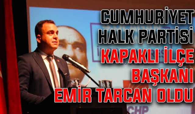 CHP Kapaklı İlçe Başkanı Emir Tarcan oldu