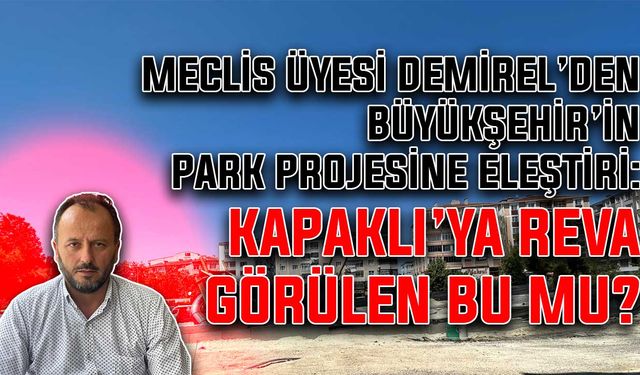 Meclis üyesi Demirel’den Büyükşehir’in park projesine eleştiri