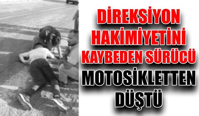 Direksiyon hakimiyetini kaybeden sürücü motosikletten düştü