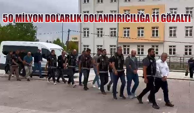 50 milyon dolarlık dolandırıcılığa 11 gözaltı