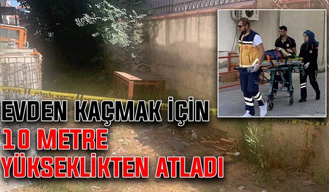 Evden kaçmak için 10 metre yükseklikten atladı