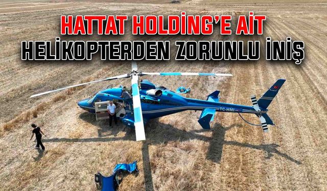 Hattat Holding’e ait helikopterden zorunlu iniş