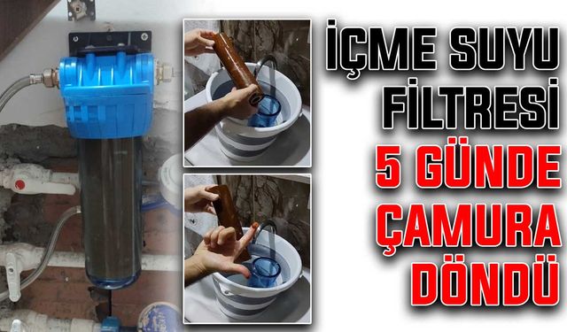 İçme suyu filtresi 5 günde çamura döndü