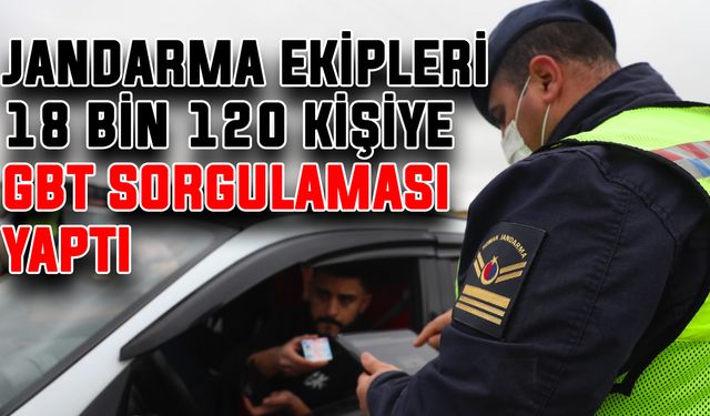 Jandarma ekipleri 18 bin 120 kişiye GBT sorgulaması yaptı