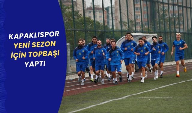 Kapaklıspor yeni sezon için topbaşı yaptı 