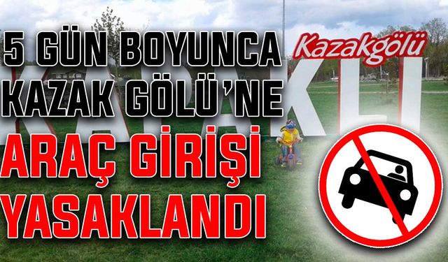 5 gün boyunca Kazak Gölü’ne araç girişi yasaklandı