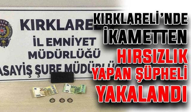 Kırklareli’nde ikametten hırsızlık yapan şüpheli yakalandı