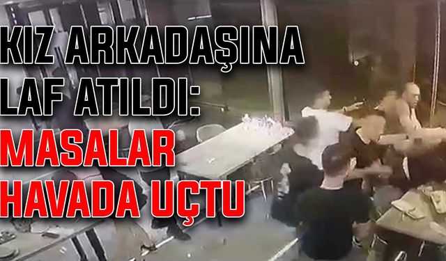 Kız arkadaşına laf atıldı: Masalar havada uçtu