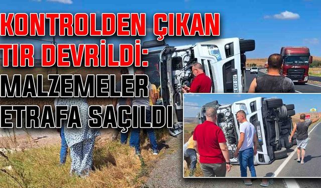 Kontrolden çıkan tır devrildi: Malzemeler etrafa saçıldı