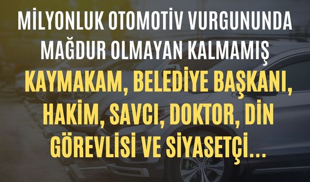 Milyonluk otomotiv vurgununda mağdur olmayan kalmamış