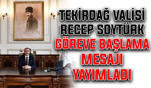 Tekirdağ Valisi Recep Soytürk, göreve başlama mesajı yayımladı