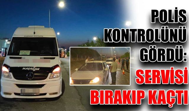 Polis kontrolünü gördü: Servisi bırakıp kaçtı