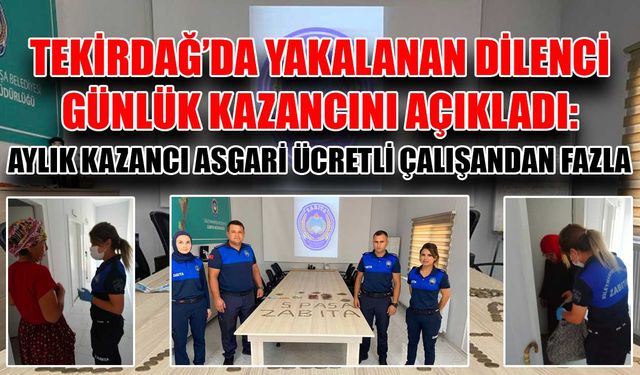 Tekirdağ’da yakalan dilenci günlük kazancını açıkladı