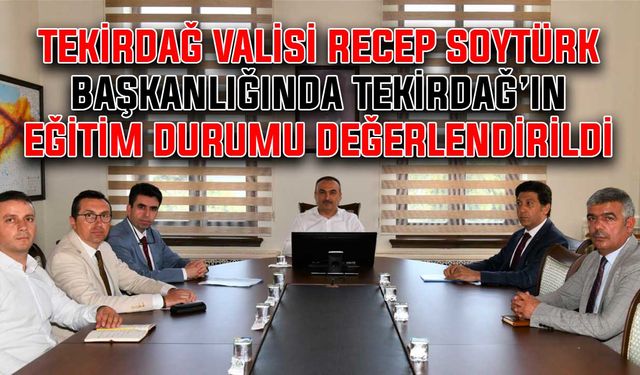 Vali Soytürk'ün başkanlığında Tekirdağ’ın eğitim durumu değerlendirildi