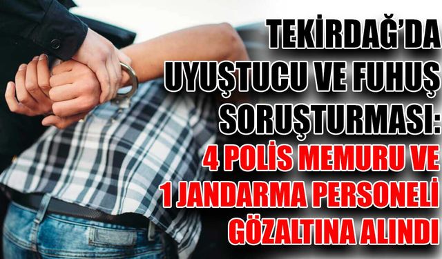 Tekirdağ’da uyuşturucu ve fuhuş soruşturması