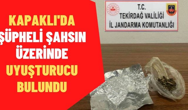 Kapaklı'da jandarma ekipleri şüpheli şahsın üzerinde uyuşturucu buldu