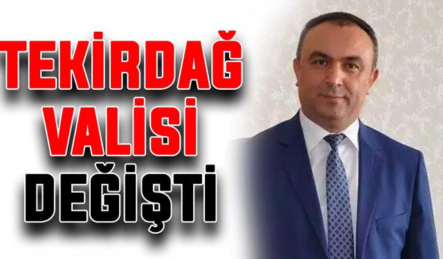 Tekirdağ Valisi değişti