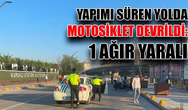 Yapımı süren yolda motosiklet devrildi: 1 ağır yaralı