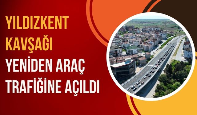 Yıldızkent Kavşağı yeniden araç trafiğine açıldı