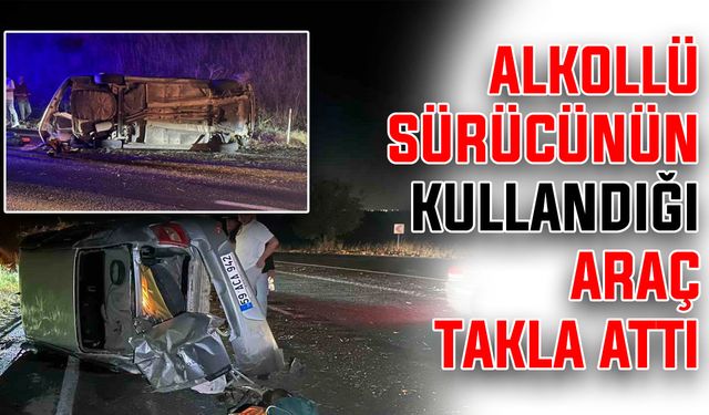 Alkollü sürücünün kullandığı araç takla attı