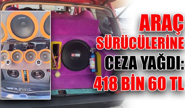 Araç sürücülerine ceza yağdı: 418 bin 60 TL