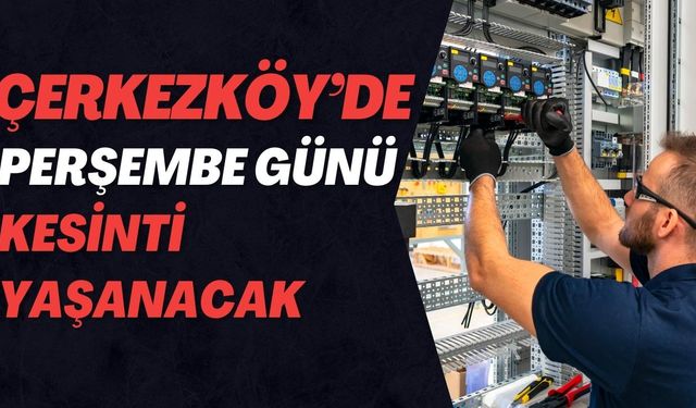 Çerkezköy’de perşembe günü kesinti yaşanacak