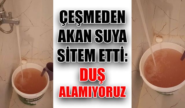 Çeşmeden akan suya sitem etti: Duş alamıyoruz