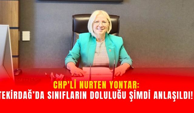 CHP'li Yontar: Tekirdağ’da sınıfların doluluğu şimdi anlaşıldı!