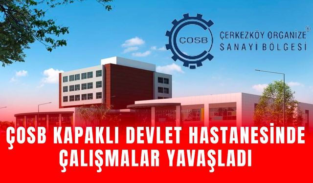 ÇOSB Kapaklı Devlet Hastanesi inşaat çalışmaları yavaşladı