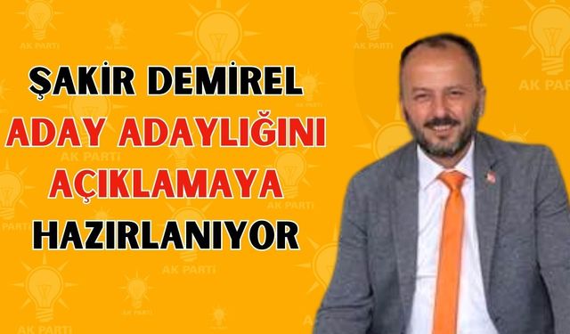 Şakir Demirel aday adaylığını açıklamaya hazırlanıyor