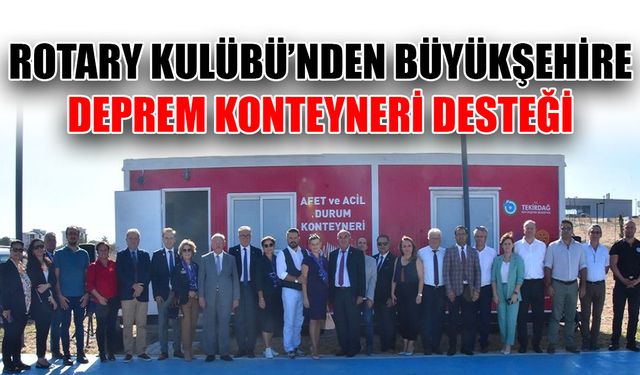 Rotary Kulübü'nden Büyükşehire deprem konteyneri desteği