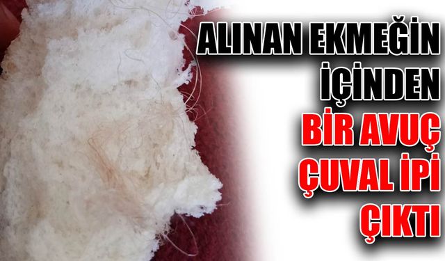 Alınan ekmeğin içinden bir avuç çuval ipi çıktı