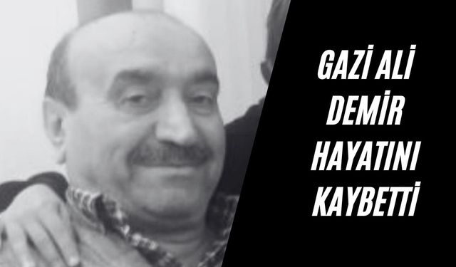 Gazi Ali Demir hayatını kaybetti