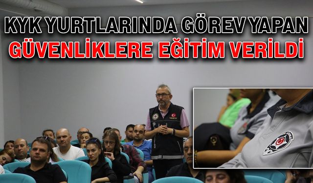 KYK yurtlarında görev yapan güvenliklere eğitim verildi