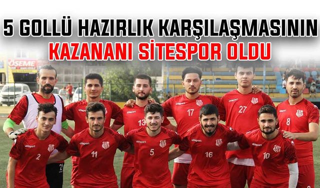 5 gollü hazırlık maçını kazanan Sitespor oldu