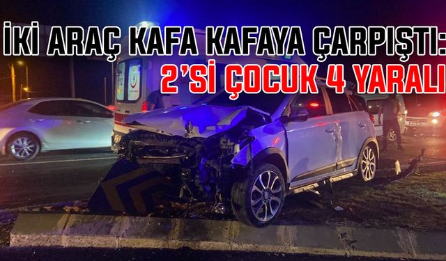 İki araç kafa kafaya çarpıştı: 2’si çocuk 4 yaralı