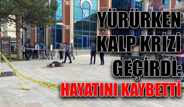 Yürürken kalp krizi geçirdi: Hayatını kaybetti