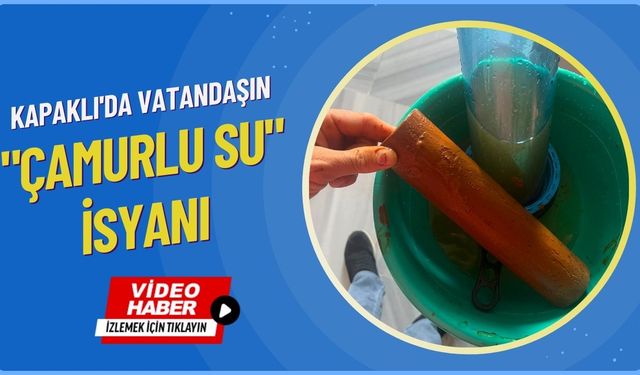 Kapaklı'da vatandaşın "Çamurlu Su" isyanı