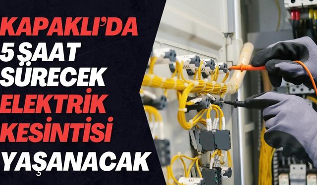 Kapaklı’da 5 saat sürecek elektrik kesintisi yaşanacak