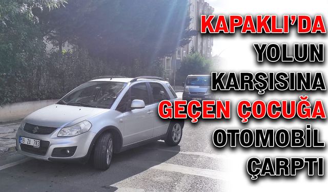 Kapaklı’da yolun karşısına geçen çocuğa otomobil çarptı