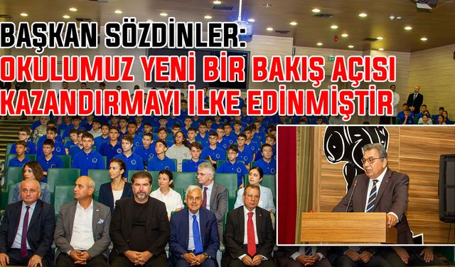 Başkan Sözdinler: Okulumuz yeni bir bakış açısı kazandırmayı ilke edinmiştir